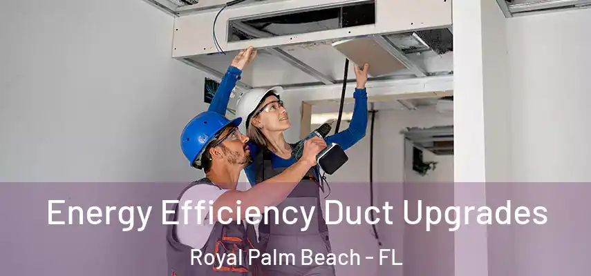  Energy Efficiency Duct Upgrades Royal Palm Beach - FL